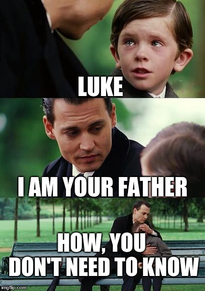Finding Neverland | LUKE; I AM YOUR FATHER; HOW, YOU DON'T NEED TO KNOW | image tagged in memes,finding neverland | made w/ Imgflip meme maker