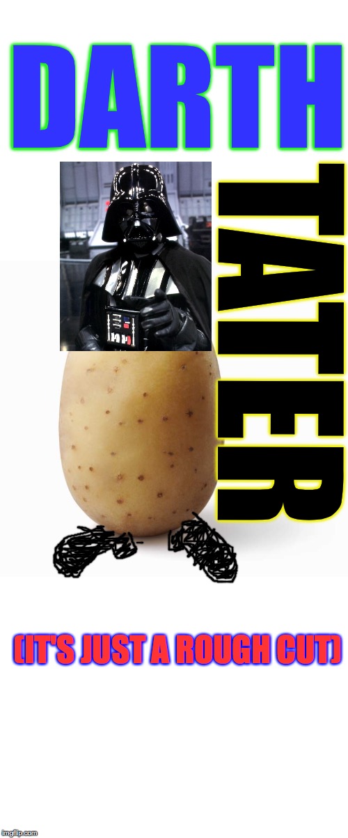 Beware the dark side of the tater! | DARTH; TATER; (IT'S JUST A ROUGH CUT) | image tagged in blank white template,safety potato,memes,darth vader | made w/ Imgflip meme maker