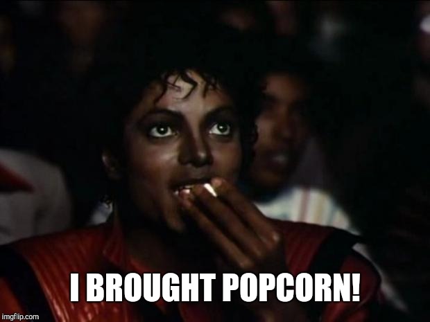 Michael Jackson Popcorn Meme | I BROUGHT POPCORN! | image tagged in memes,michael jackson popcorn | made w/ Imgflip meme maker