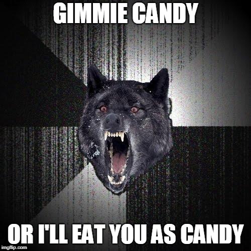 Insanity Wolf | GIMMIE CANDY; OR I'LL EAT YOU AS CANDY | image tagged in memes,insanity wolf | made w/ Imgflip meme maker