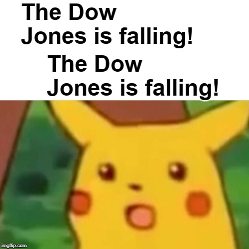 SELL EVERYTHING!! | The Dow Jones is falling! The Dow Jones is falling! | image tagged in memes,surprised pikachu | made w/ Imgflip meme maker