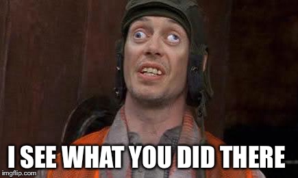 Crazy Eyes | I SEE WHAT YOU DID THERE | image tagged in crazy eyes | made w/ Imgflip meme maker