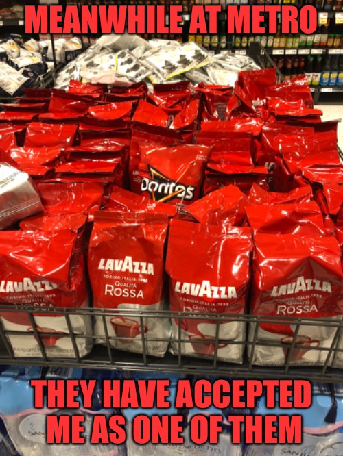 MEANWHILE AT METRO; THEY HAVE ACCEPTED ME AS ONE OF THEM | image tagged in memes,metro,doritos,lavazza | made w/ Imgflip meme maker