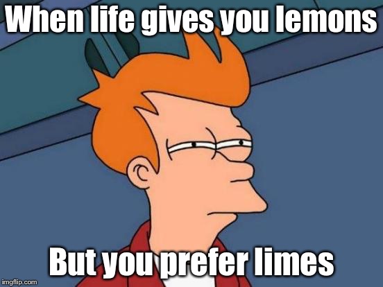 Futurama Fry | When life gives you lemons; But you prefer limes | image tagged in memes,futurama fry | made w/ Imgflip meme maker