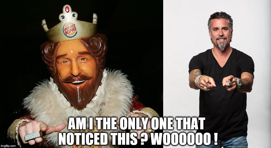 burgerking | AM I THE ONLY ONE THAT NOTICED THIS ? WOOOOOO ! | image tagged in burger king,richard rawlings | made w/ Imgflip meme maker