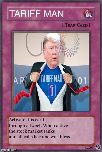 TARIFF MAN; Activate this card through a tweet. When active the stock market tanks and all calls become worthless | made w/ Imgflip meme maker