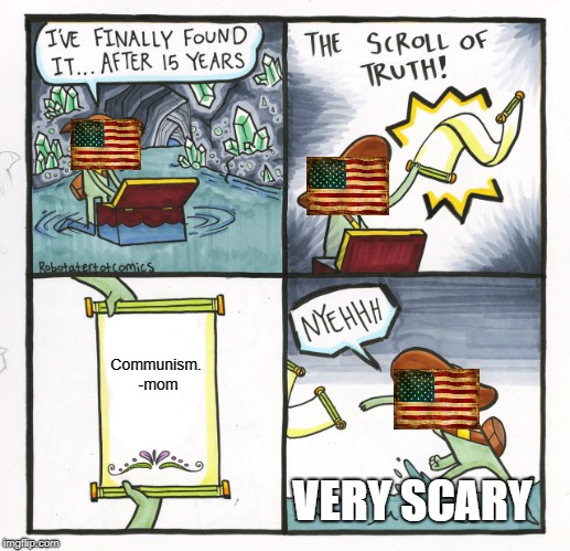 When your mom gets into politics. | Communism. -mom; VERY SCARY | image tagged in memes,the scroll of truth | made w/ Imgflip meme maker