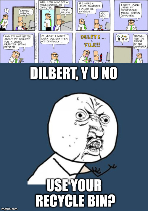 PROOF: Dilbert is a computer NOOB | DILBERT, Y U NO; USE YOUR RECYCLE BIN? | image tagged in memes,y u no,dilbert voice controlled computer,dilbert | made w/ Imgflip meme maker