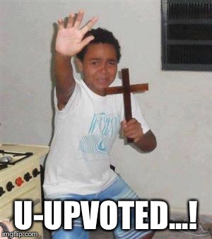 Scared Kid | U-UPVOTED...! | image tagged in scared kid | made w/ Imgflip meme maker