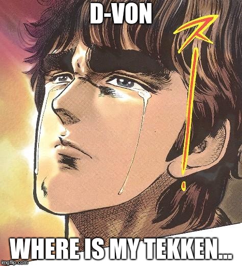 D-VON; WHERE IS MY TEKKEN... | made w/ Imgflip meme maker