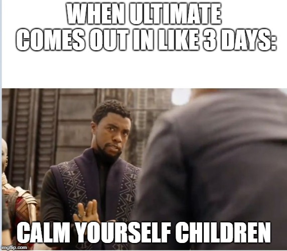 DECEMBER 7 AAAAAAAAAAAAAAAAAAAAAAAAAAAAH | WHEN ULTIMATE COMES OUT IN LIKE 3 DAYS:; CALM YOURSELF CHILDREN | image tagged in we don't do that here | made w/ Imgflip meme maker