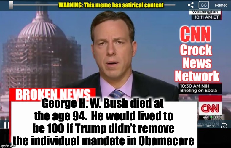 Its all Trump’s fault | George H. W. Bush died at the age 94.  He would lived to be 100 if Trump didn’t remove the individual mandate in Obamacare | image tagged in cnn crock news network,memes,trump,george bush | made w/ Imgflip meme maker