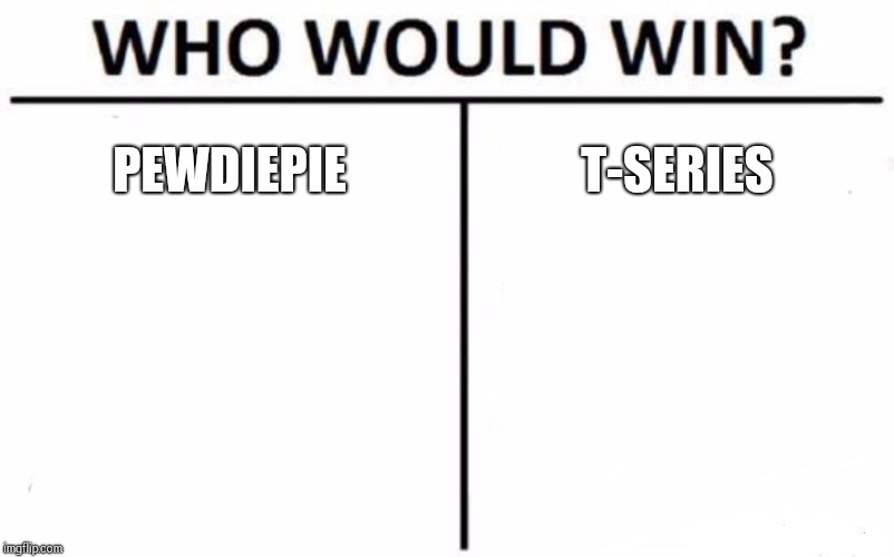 Who Would Win? | PEWDIEPIE; T-SERIES | image tagged in memes,who would win | made w/ Imgflip meme maker