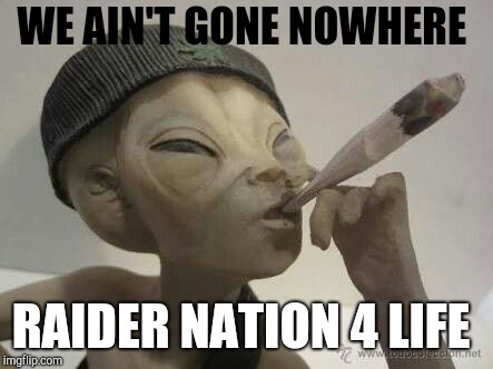 WE AIN'T GONE NOWHERE; RAIDER NATION 4 LIFE | made w/ Imgflip meme maker