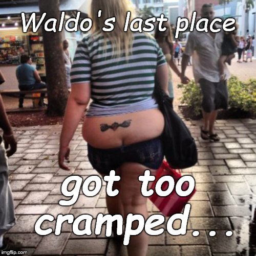 butt crack | Waldo's last place got too cramped... | image tagged in butt crack | made w/ Imgflip meme maker