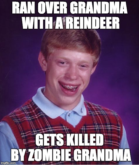 Bad Luck Brian | RAN OVER GRANDMA WITH A REINDEER; GETS KILLED BY ZOMBIE GRANDMA | image tagged in memes,bad luck brian,christmas,reindeer | made w/ Imgflip meme maker
