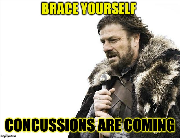 Brace Yourselves X is Coming Meme | BRACE YOURSELF CONCUSSIONS ARE COMING | image tagged in memes,brace yourselves x is coming | made w/ Imgflip meme maker