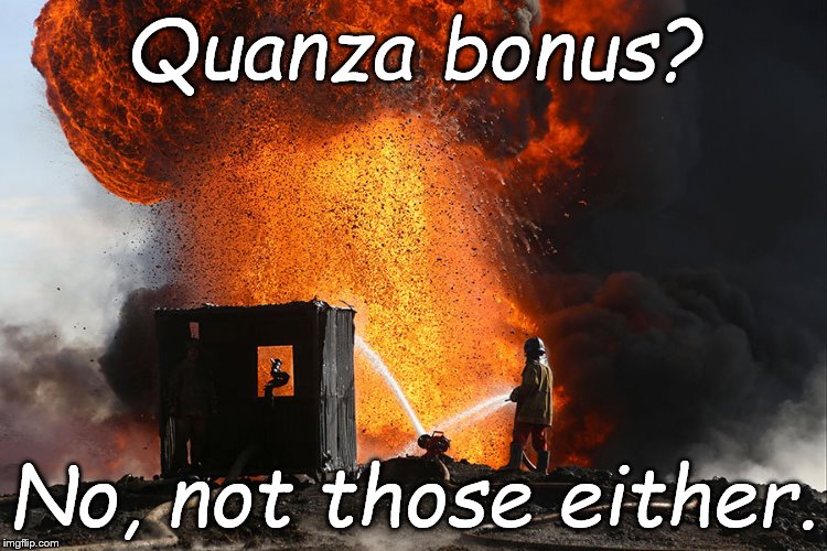 burning oil well Qayyara, Iraq | Quanza bonus? No, not those either. | image tagged in burning oil well qayyara iraq | made w/ Imgflip meme maker