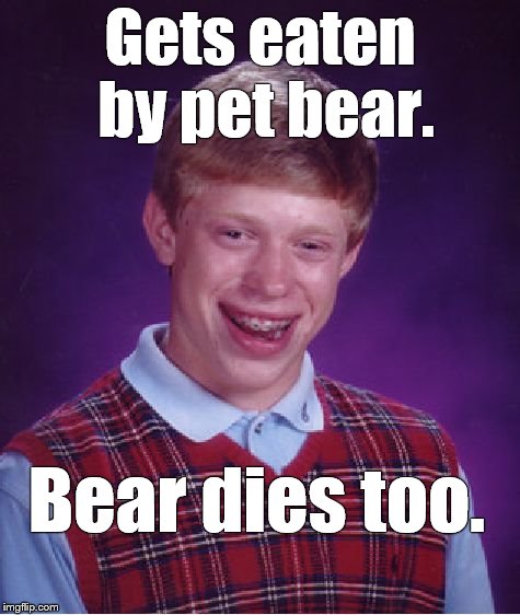 Bad Luck Brian Meme | Gets eaten by pet bear. Bear dies too. | image tagged in memes,bad luck brian | made w/ Imgflip meme maker