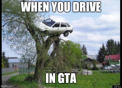 Secure Parking Meme | WHEN YOU DRIVE; IN GTA | image tagged in memes,secure parking | made w/ Imgflip meme maker