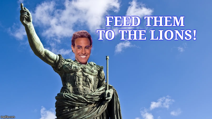 Hunger Games - Caesar Flickerman (S Tucci) Statue of Caesar | FEED THEM TO THE LIONS! | image tagged in hunger games - caesar flickerman s tucci statue of caesar | made w/ Imgflip meme maker