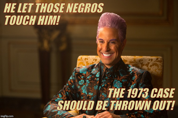 Hunger Games/Caesar Flickerman (Stanley Tucci) "heh heh heh" | HE LET THOSE NEGROS TOUCH HIM! THE 1973 CASE SHOULD BE THROWN OUT! | image tagged in hunger games/caesar flickerman stanley tucci heh heh heh | made w/ Imgflip meme maker