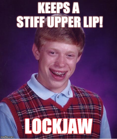 Bad Luck Brian | KEEPS A STIFF UPPER LIP! LOCKJAW | image tagged in memes,bad luck brian | made w/ Imgflip meme maker