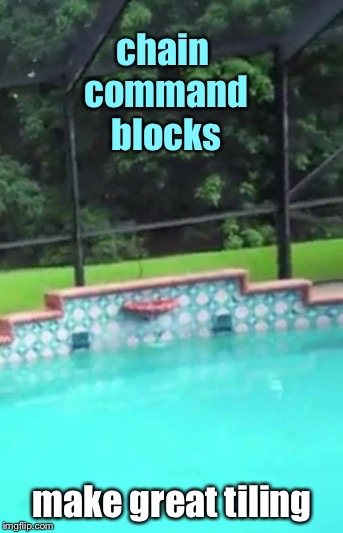 Am I playing too much Minecraft? | chain command blocks; make great tiling | image tagged in minecraft,pool,command block | made w/ Imgflip meme maker