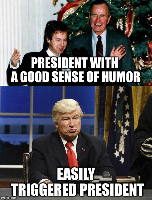 Wouldn't be prudent to be so triggered Mr. "Fragile Ego" Trump! | PRESIDENT WITH A GOOD SENSE OF HUMOR; EASILY TRIGGERED PRESIDENT | image tagged in trump,george bush,dana carvey,snl,alec baldwin,triggered | made w/ Imgflip meme maker