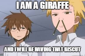 Im a giraffe | I AM A GIRAFFE; AND I WILL BE HAVING THAT BISCUT | image tagged in anime,animals | made w/ Imgflip meme maker