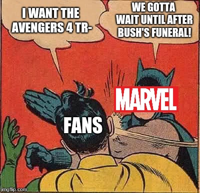 RIP George HW Bush...but does it make sense to delay the trailer two days? | I WANT THE AVENGERS 4 TR-; WE GOTTA WAIT UNTIL AFTER BUSH'S FUNERAL! FANS | image tagged in memes,batman slapping robin,funny,marvel,george hw bush,avengers 4 | made w/ Imgflip meme maker