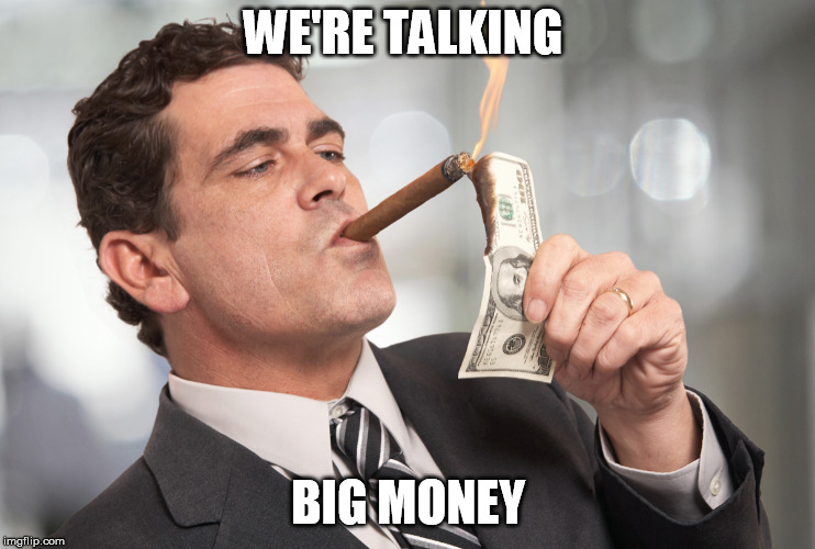 Big money | WE'RE TALKING BIG MONEY | image tagged in big money | made w/ Imgflip meme maker