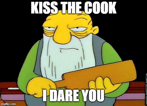 That's a paddlin' Meme | KISS THE COOK; I DARE YOU | image tagged in memes,that's a paddlin' | made w/ Imgflip meme maker