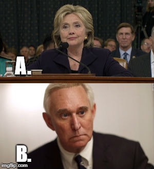 Multiple Choice: who testified and did not plead the 5th? | A. B. | image tagged in conservative hypocrisy,politics,donald trump,roger stone,hillary clinton | made w/ Imgflip meme maker