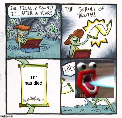 The Scroll Of Truth Meme | Tf2 has died | image tagged in memes,the scroll of truth | made w/ Imgflip meme maker