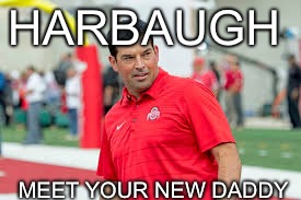 HARBAUGH; MEET YOUR NEW DADDY | image tagged in harbaugh | made w/ Imgflip meme maker