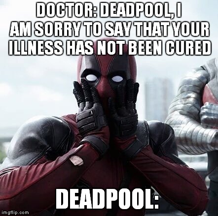 Deadpool Surprised | DOCTOR: DEADPOOL, I AM SORRY TO SAY THAT YOUR ILLNESS HAS NOT BEEN CURED; DEADPOOL: | image tagged in memes,deadpool surprised | made w/ Imgflip meme maker