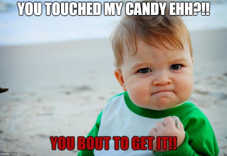 YOU TOUCHED MY CANDY EHH?!! YOU BOUT TO GET IT!! | image tagged in scumbag | made w/ Imgflip meme maker