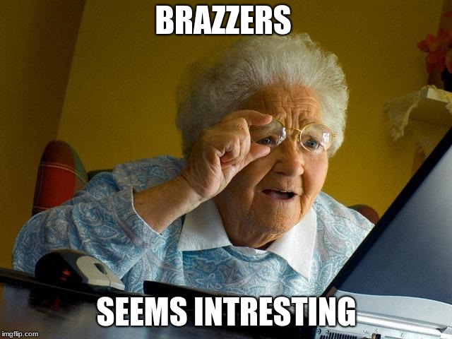 Grandma Finds The Internet | BRAZZERS; SEEMS INTRESTING | image tagged in memes,grandma finds the internet | made w/ Imgflip meme maker