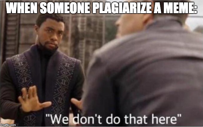 WHEN SOMEONE PLAGIARIZE A MEME: | made w/ Imgflip meme maker