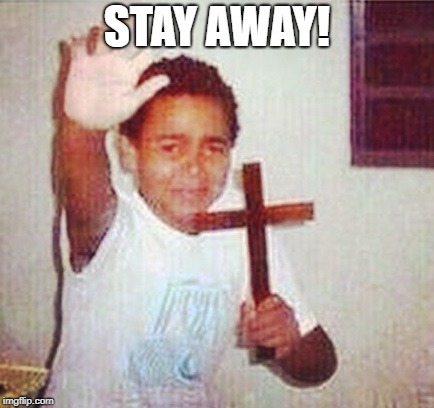 satan stay away | STAY AWAY! | image tagged in satan stay away | made w/ Imgflip meme maker