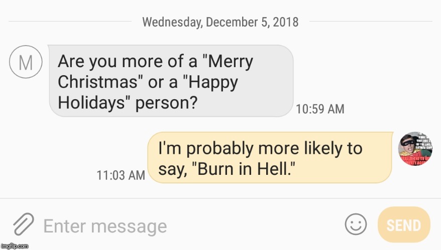 I got your "festive spirit" right here! | image tagged in memes,texting texts,merry christmas,happy holidays,spirit,burn in hell | made w/ Imgflip meme maker
