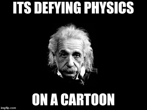Albert Einstein 1 Meme | ITS DEFYING PHYSICS ON A CARTOON | image tagged in memes,albert einstein 1 | made w/ Imgflip meme maker