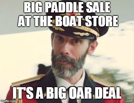 Captain Obvious | BIG PADDLE SALE AT THE BOAT STORE; IT'S A BIG OAR DEAL | image tagged in captain obvious | made w/ Imgflip meme maker