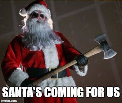 Santa's coming for us | SANTA'S COMING FOR US | image tagged in sia,santa's coming for us | made w/ Imgflip meme maker