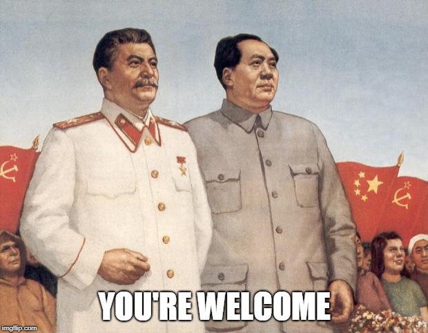 Stalin and Mao | YOU'RE WELCOME | image tagged in stalin and mao | made w/ Imgflip meme maker