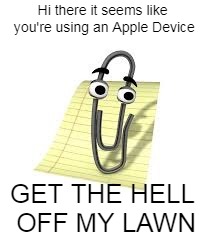Cranky Clippy | Hi there it seems like you're using an Apple Device; GET THE HELL OFF MY LAWN | image tagged in clippy | made w/ Imgflip meme maker