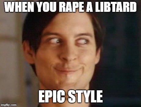 Spiderman Peter Parker Meme | WHEN YOU **PE A LIBTARD EPIC STYLE | image tagged in memes,spiderman peter parker | made w/ Imgflip meme maker