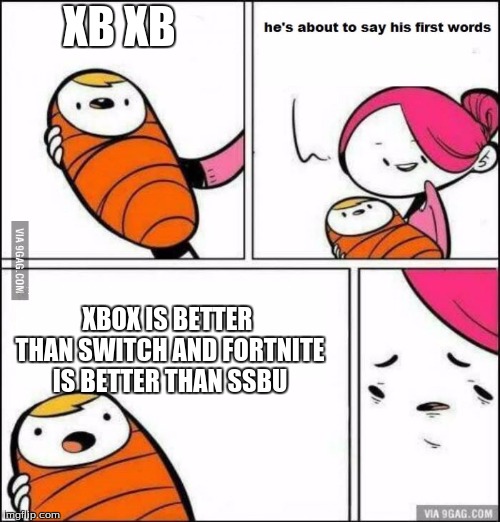 He is About to Say His First Words | XB XB; XBOX IS BETTER THAN SWITCH AND FORTNITE IS BETTER THAN SSBU | image tagged in he is about to say his first words | made w/ Imgflip meme maker