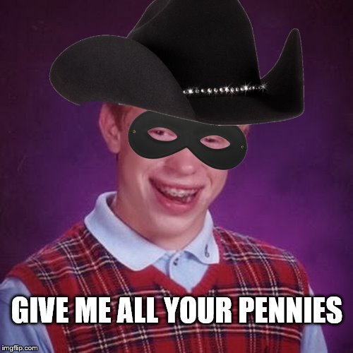 GIVE ME ALL YOUR PENNIES | made w/ Imgflip meme maker